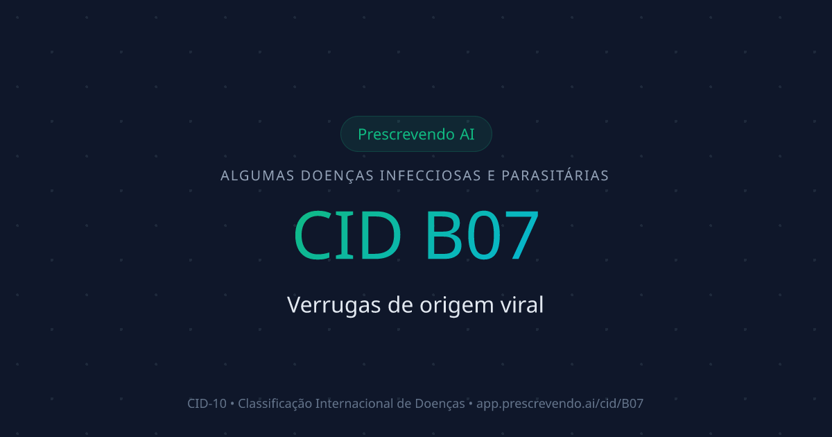 CID B07 - Verrugas de origem viral | CID-10 | Prescrevendo AI