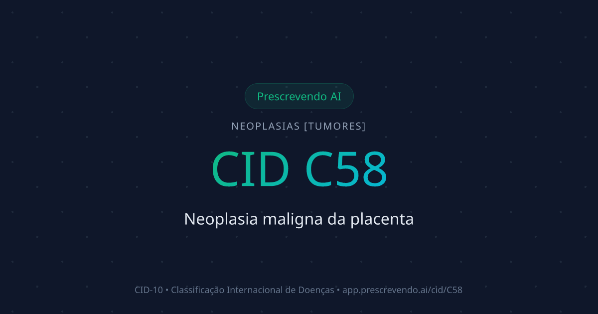 CID C58 - Neoplasia maligna da placenta | CID-10 | Prescrevendo AI