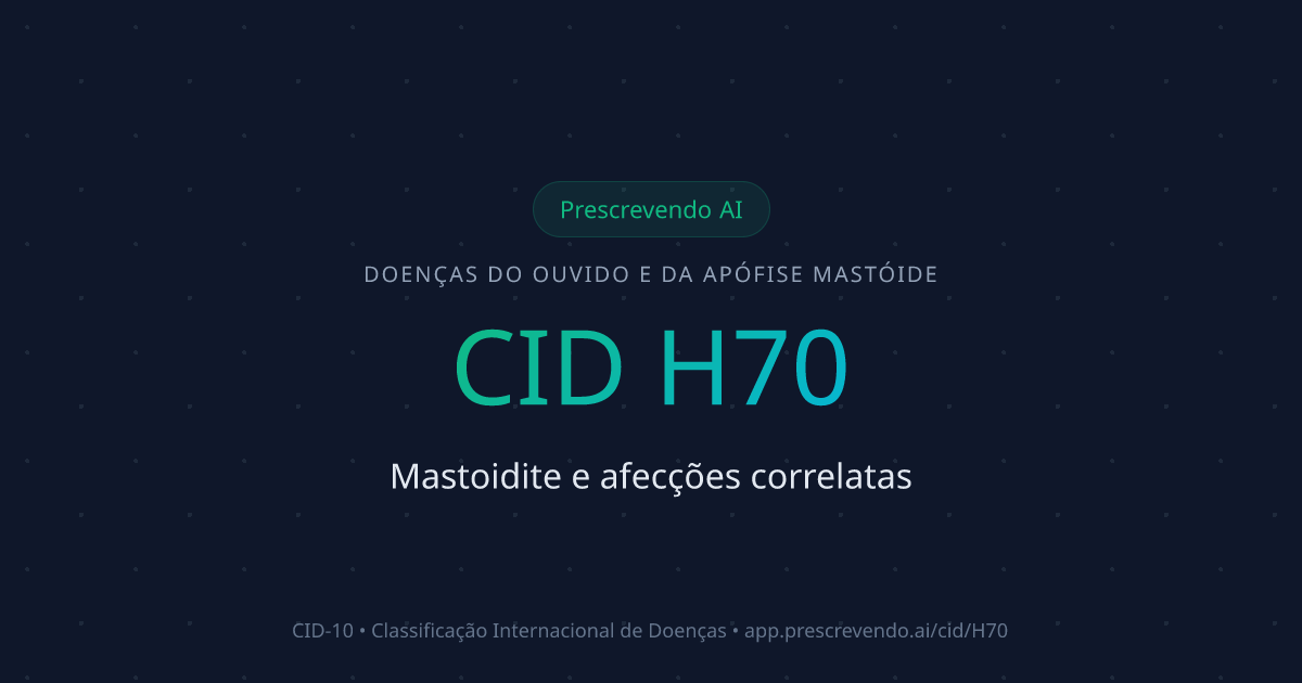 CID H70 - Mastoidite e afecções correlatas | CID-10 | Prescrevendo AI