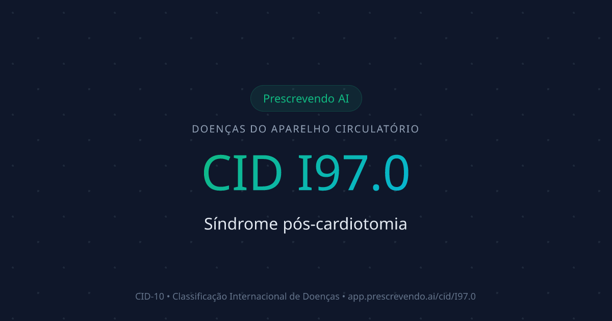 CID I97.0 - Síndrome pós-cardiotomia | CID-10 | Prescrevendo AI