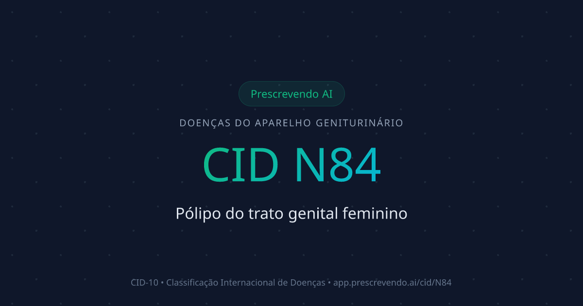 CID N84 - Pólipo do trato genital feminino | CID-10 | Prescrevendo AI