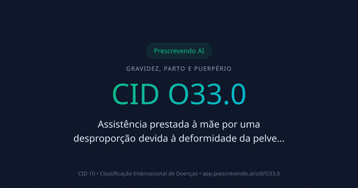 CID O33.0 - Assistência prestada à mãe por uma desproporção devida à ...