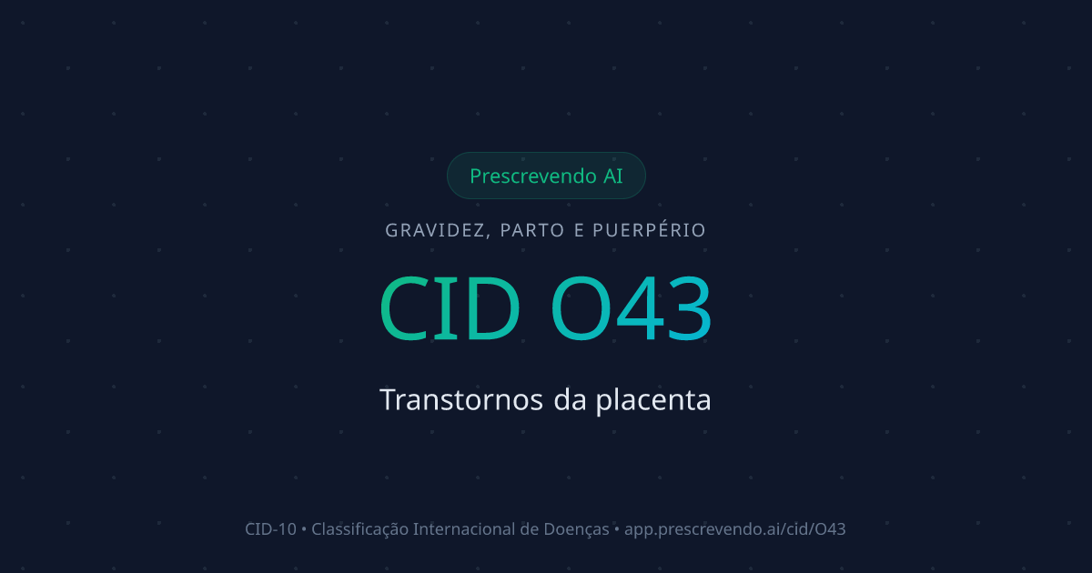 CID O43 - Transtornos da placenta | CID-10 | Prescrevendo AI