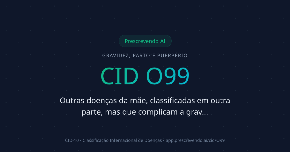 CID O99 - Outras doenças da mãe, classificadas em outra parte, mas que ...