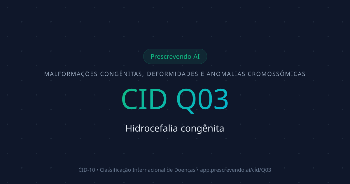 CID Q03 - Hidrocefalia congênita | CID-10 | Prescrevendo AI