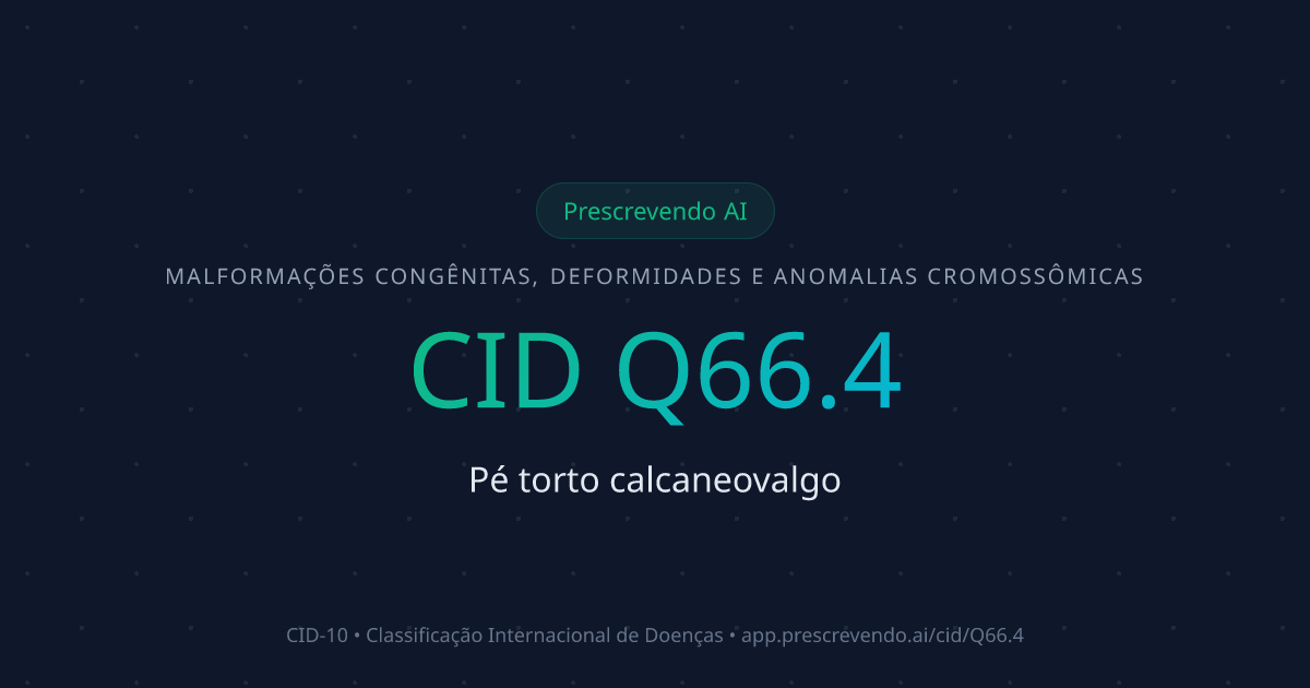 CID Q66.4 - Pé torto calcaneovalgo | CID-10 | Prescrevendo AI