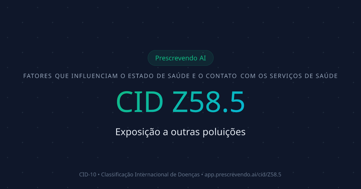 CID Z58.5 - Exposição a outras poluições | CID-10 | Prescrevendo AI